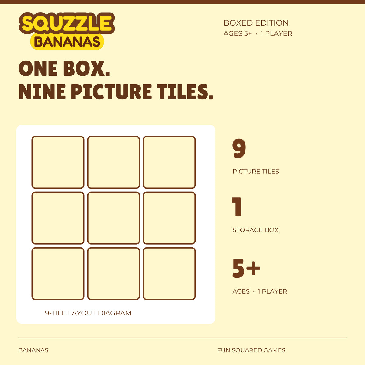 Bananas Squzzle contains nine picture tiles and one storage box. Ages five and up, one player.